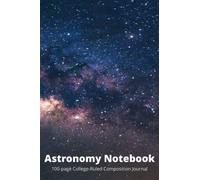 Astronomy Notebook: A great gift for astronomy lovers and fans to jot down their astronomy-related thoughts, ideas, observations and notes. 100-page college-ruled notebook in 6x9 inch format.
