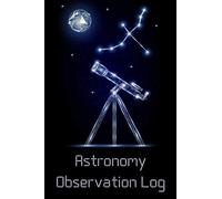 Astronomy Observation Log: Astronomers Journal & Astronomical Notebook for Recording Night Sky - Themed Great Astronomy Gifts for Astronomy Lovers & Stargazers
