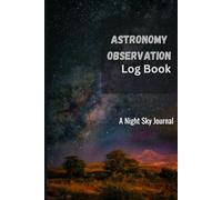 Astronomy Observation Log Book: A Night Sky Journal & Stargazing Diary for Amateur Astronomers | Telescope Equipment Specs, GPS, & Field of View Tracker | 6x9, 120 Pages