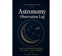 Astronomy Observation Log Book: A Stargazer's Journal with 86 Session Spreads, 110 Deep Sky Targets, Sketching Guide and Complete Night Reference for Telescope Users