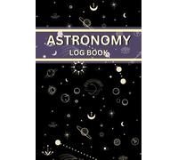 Astronomy Observation Log Book: Astronomy Observation Track And Record Notebook for Professional and Amateur Astronomers