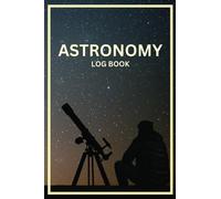 Astronomy Observation Log Book: Astronomy Observation Track And Record Notebook for Professional and Amateur Astronomers