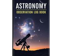 Astronomy Observation Log Book: Night Sky Journal for Stargazers | 120 Pages, 6x9 Inches