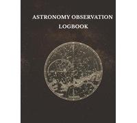 Astronomy Observation Logbook: A Night Sky Observations Journal for Recording and Sketching Your Astronomical Observations