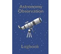 Astronomy Observation Logbook: Perfect Journal Notebook Quide Book for Adults and Kids Gift Idea for Astronomy Lovers Sky Telescope Moon