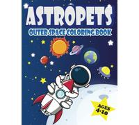 ASTROPETS OUTER SPACE COLORING BOOK: Original illustrations of planets, animals, aliens, stars and rockets with fun facts on every page for kids
