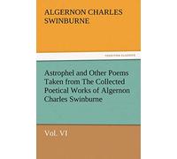 Astrophel and Other Poems Taken from The Collected Poetical Works of Algernon Charles Swinburne, Vol. VI (TREDITION CLASSICS)