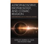 Astrophilosophy, Exotheology, and Cosmic Religion: Extraterrestrial Life in a Process Universe (Contemporary Whitehead Studies)