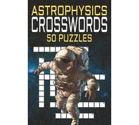 Astrophysics Crossword Puzzle Book for Adults: 50 Fun and Challenging Puzzles About Black Holes, Stars, Galaxies, Cosmology, Space-Time, and the Physics of the Universe