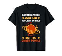 Astrophysics For Crazy People | Astronomer Astrophysicist T-Shirt