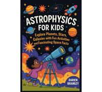 Astrophysics for kids: Explore Planets, Stars, Galaxies with Fun Activities and Fascinating Space Facts