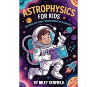 Astrophysics For Kids: Exploring The Science Behind Intelligent Technology