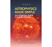 Astrophysics Made Simple: Everything you should know, in everyday language (Advanced Physics in Everyday Langauge)