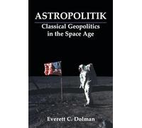 Astropolitik: Classical Geopolitics in the Space Age (Strategy and History)