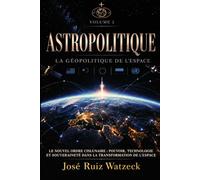 Astropolitique La Géopolitique de l'espace - Volume II: Le nouvel ordre cislunaire : pouvoir, technologie et souveraineté dans la transformation de l'espace