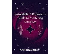 Astroskills: A Beginner’s Guide to Mastering Astrology