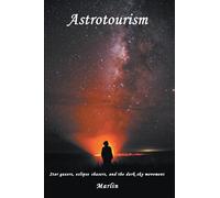 Astrotourism: Star Gazers, Eclipse Chasers, and the Dark Sky Movement
