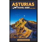 Asturias Travel Guide 2024-2025: A comprehensive companion to discovering hidden gems and unique experiences in northern Spain and Allow you explore like a Local.