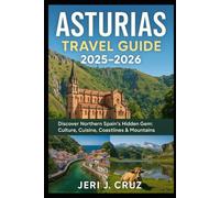 Asturias Travel Guide 2025-2026: Discover Northern Spain's Hidden Gem: Culture, Cuisine, Coastlines & Mountains