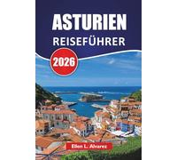 ASTURIEN REISEFÜHRER 2026: Erkunden Sie Nordspaniens grüne Küste mit Bergdörfern, Küstenstädten, lokaler Küche und Outdoor-Abenteuern