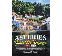 ASTURIES GUIDE DE VOYAGE 2025-2026: Découvrez des trésors cachés, des paysages époustouflants et des expériences authentiques à Oviedo et au-delà