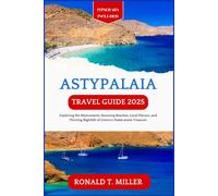 Astypalaia Travel Guide 2025: Exploring the Monuments, Stunning Beaches, Local Flavors, and Thriving Nightlife of Greece's Dodecanese Treasure. (Greek Islands Tourism)