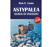 ASTYPALEA GUIDA DI VIAGGIO 2026: Scopri spiagge del Dodecaneso, gemme nascoste, cucina locale e avventure sull'isola