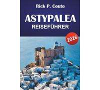 ASTYPALEA REISEFÜHRER 2026: Entdecken Sie Dodekanes-Strände, versteckte Schätze, lokale Küche und Inselabenteuer