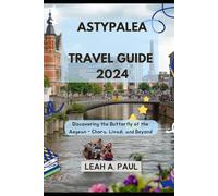 ASTYPALEA TRAVEL GUIDE 2024: Discovering the Butterfly of the Aegean - Chora, Livadi, and Beyond (Generate an attractive descriptions for 2024: The Traveler's Guide to Unforgettable Adventures)
