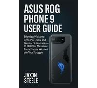 ASUS ROG PHONE 9 USER GUIDE: Effortless Walkthroughs, Pro Tricks, and Gaming Optimizations to Help You Maximize Every Feature Without the Tech Struggle
