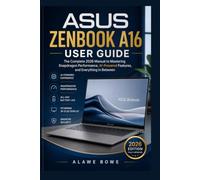 Asus Zenbook A16 User Guide: The Complete 2026 Manual to Mastering Snapdragon Performance, AI-Powered Features, and Everything In Between