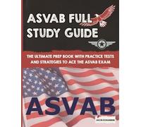 ASVAB Full Study Guide: The Ultimate Prep Book with Practice Tests and Strategies to Ace the ASVAB Exam