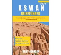 Aswan Reiseführer 2025: Entdecken Sie Ägyptens zeitlose Nilstadt: Tempel, Kultur, nubisches Leben und Wüstenausflüge