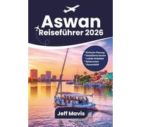 Aswan Reiseführer: Entdecken Sie Ägypten mit Nilkreuzfahrten, Tempeln, nubischer Kultur, Essen und Reiserouten (The Jeff Mavis Travel Series: Exploring the World in Three Languages)