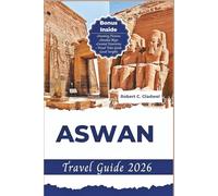 ASWAN TRAVEL GUIDE 2026: Your Essential Pocket Handbook To Iconic Landmarks, Top Attractions, With Insider Tips For A Seamless Adventure.