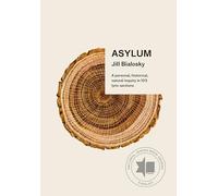 Asylum: A Personal, Historical, Natural Inquiry in 103 Lyric Sections
