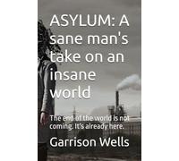 ASYLUM: A sane man's take on an insane world: The end of the world is not coming. It's already here.