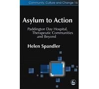 Asylum to Action: Paddington Day Hospital, Therapeutic Communities and Beyond: 16 (Community, Culture and Change)