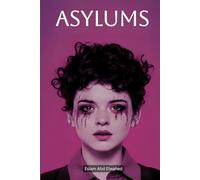 Asylums: 100 True Horror Stories of Abandoned Hospitals and Insane Experiments (Horror & Supernatural)