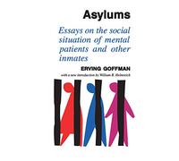 Asylums: Essays on the Social Situation of Mental Patients and Other Inmates