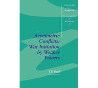 Asymmetric Conflicts: War Initiation by Weaker Powers: 33 (Cambridge Studies in International Relations, Series Number 33)