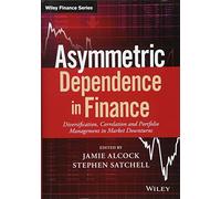 Asymmetric Dependence in Finance: Diversification, Correlation and Portfolio Management in Market Downturns (Wiley Finance)