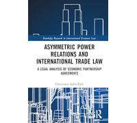 Asymmetric Power Relations and International Trade Law: A Legal Analysis of Economic Partnership Agreements (Routledge Research in International Economic Law)