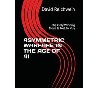 ASYMMETRIC WARFARE IN THE AGE OF AI: The Only Winning Move Is Not To Play