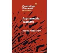 Asymmetric Warfare: Politics and Cultures of Violence in the Modern Era (Elements in Modern Wars)