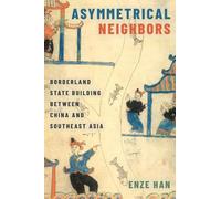 Asymmetrical Neighbors: Borderland State Building between China and Southeast Asia