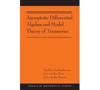 Asymptotic Differential Algebra and Model Theory of Transseries (Annals of Mathematics Studies): (AMS-195) (Annals of Mathematics Studies, 195)