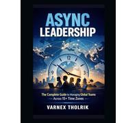 Async Leadership: The Complete Guide to Managing Global Teams Across 15+ Time Zones
