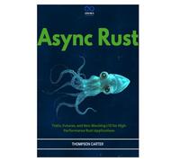 Async Rust: Tokio, Futures, and Non-Blocking I/O for High-Performance Rust Applications