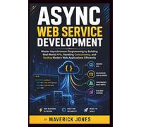 Async Web Service Development: Master Asynchronous Programming by Building Real-World APIs, Handling Concurrency, and Scaling Modern Web Applications Efficiently